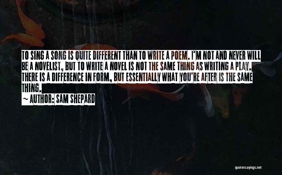Sam Shepard Quotes: To Sing A Song Is Quite Different Than To Write A Poem. I'm Not And Never Will Be A Novelist,