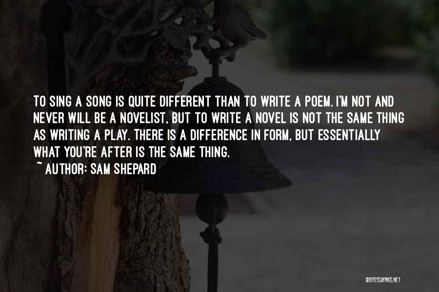 Sam Shepard Quotes: To Sing A Song Is Quite Different Than To Write A Poem. I'm Not And Never Will Be A Novelist,