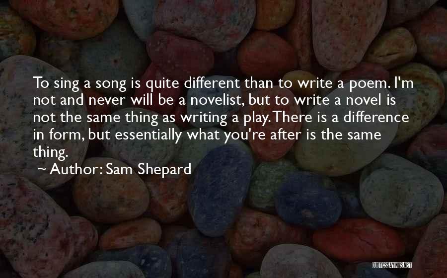Sam Shepard Quotes: To Sing A Song Is Quite Different Than To Write A Poem. I'm Not And Never Will Be A Novelist,