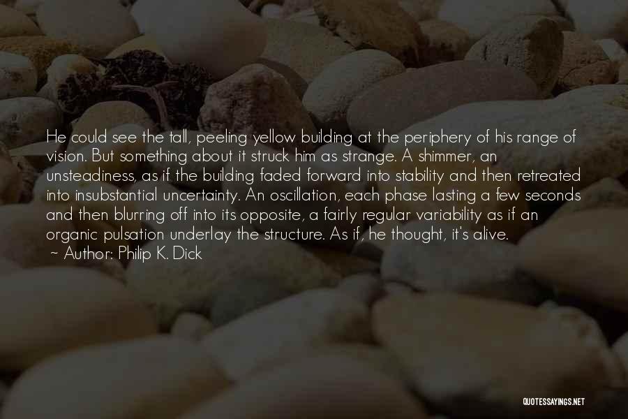 Philip K. Dick Quotes: He Could See The Tall, Peeling Yellow Building At The Periphery Of His Range Of Vision. But Something About It
