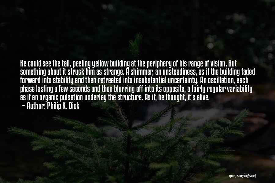 Philip K. Dick Quotes: He Could See The Tall, Peeling Yellow Building At The Periphery Of His Range Of Vision. But Something About It