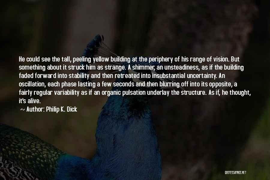 Philip K. Dick Quotes: He Could See The Tall, Peeling Yellow Building At The Periphery Of His Range Of Vision. But Something About It