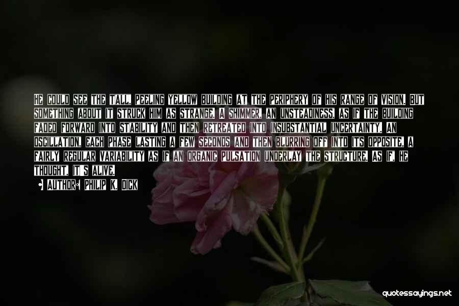 Philip K. Dick Quotes: He Could See The Tall, Peeling Yellow Building At The Periphery Of His Range Of Vision. But Something About It