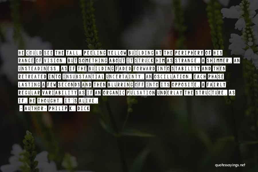 Philip K. Dick Quotes: He Could See The Tall, Peeling Yellow Building At The Periphery Of His Range Of Vision. But Something About It