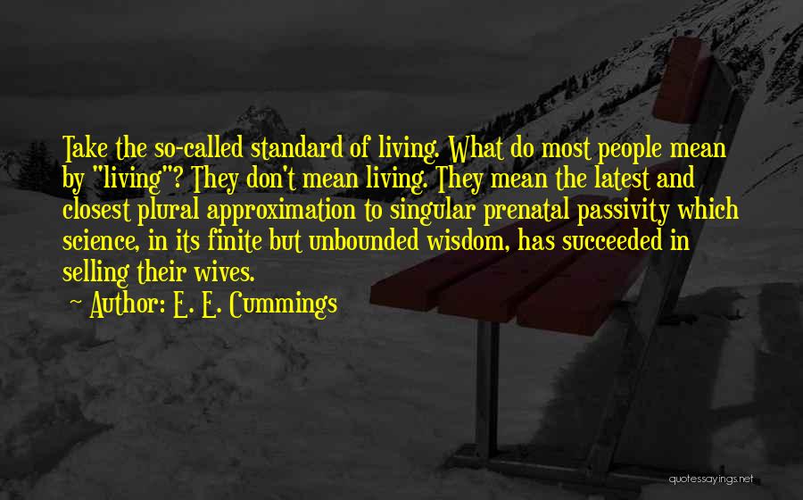 E. E. Cummings Quotes: Take The So-called Standard Of Living. What Do Most People Mean By Living? They Don't Mean Living. They Mean The