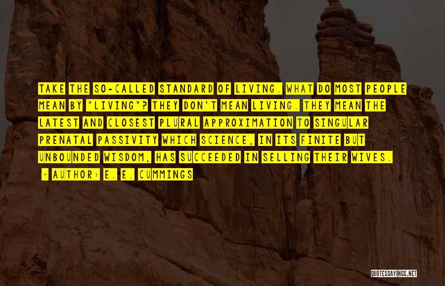 E. E. Cummings Quotes: Take The So-called Standard Of Living. What Do Most People Mean By Living? They Don't Mean Living. They Mean The