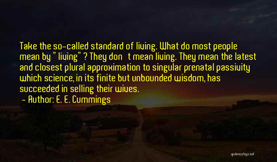 E. E. Cummings Quotes: Take The So-called Standard Of Living. What Do Most People Mean By Living? They Don't Mean Living. They Mean The
