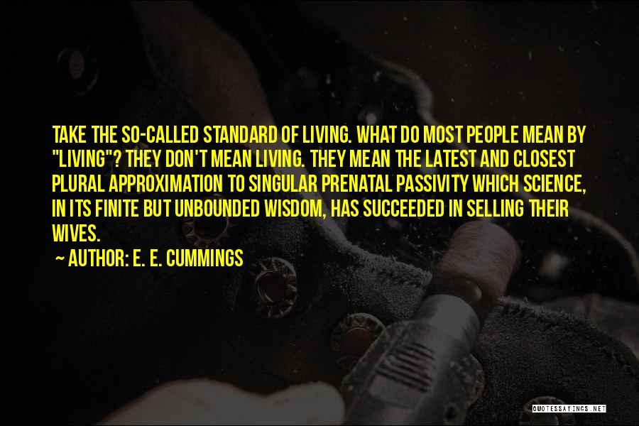 E. E. Cummings Quotes: Take The So-called Standard Of Living. What Do Most People Mean By Living? They Don't Mean Living. They Mean The