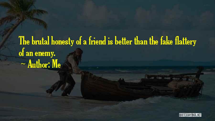 Me Quotes: The Brutal Honesty Of A Friend Is Better Than The Fake Flattery Of An Enemy.