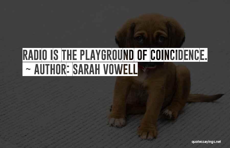 Sarah Vowell Quotes: Radio Is The Playground Of Coincidence.