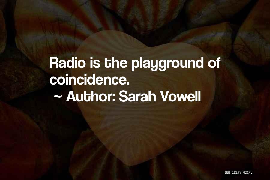 Sarah Vowell Quotes: Radio Is The Playground Of Coincidence.