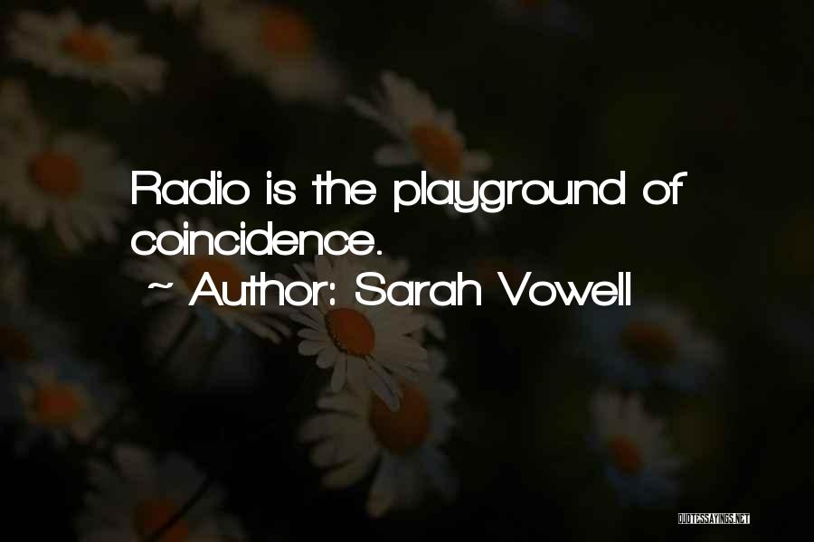 Sarah Vowell Quotes: Radio Is The Playground Of Coincidence.
