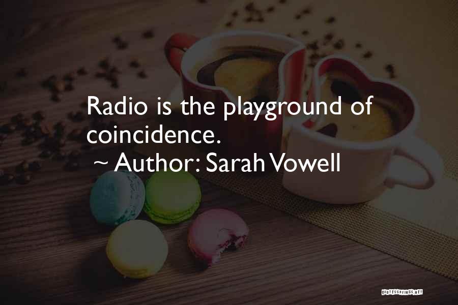 Sarah Vowell Quotes: Radio Is The Playground Of Coincidence.