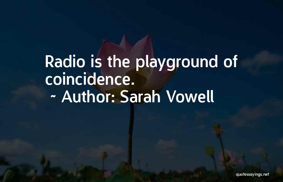 Sarah Vowell Quotes: Radio Is The Playground Of Coincidence.