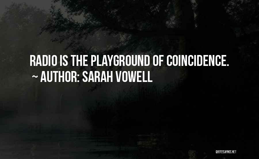 Sarah Vowell Quotes: Radio Is The Playground Of Coincidence.