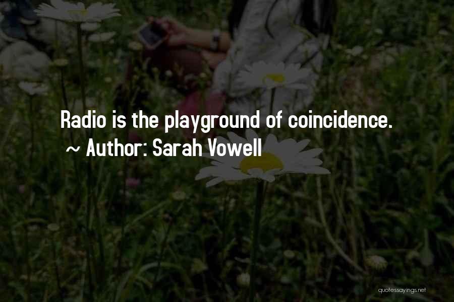 Sarah Vowell Quotes: Radio Is The Playground Of Coincidence.