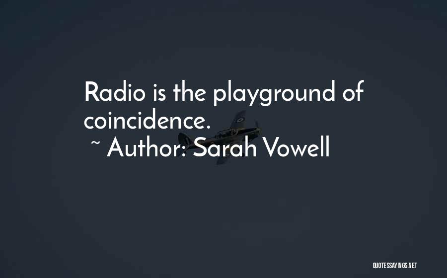 Sarah Vowell Quotes: Radio Is The Playground Of Coincidence.