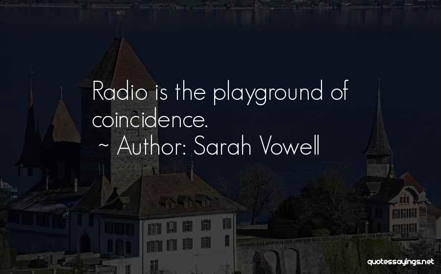 Sarah Vowell Quotes: Radio Is The Playground Of Coincidence.