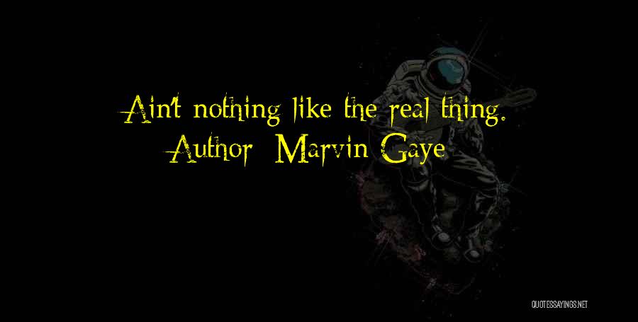 Marvin Gaye Quotes: Ain't Nothing Like The Real Thing.