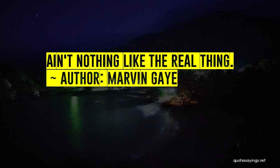 Marvin Gaye Quotes: Ain't Nothing Like The Real Thing.