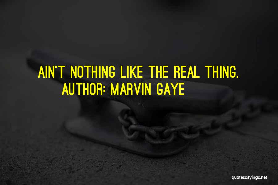 Marvin Gaye Quotes: Ain't Nothing Like The Real Thing.