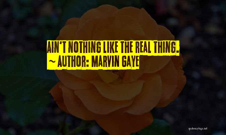 Marvin Gaye Quotes: Ain't Nothing Like The Real Thing.