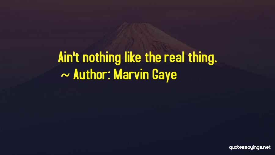 Marvin Gaye Quotes: Ain't Nothing Like The Real Thing.