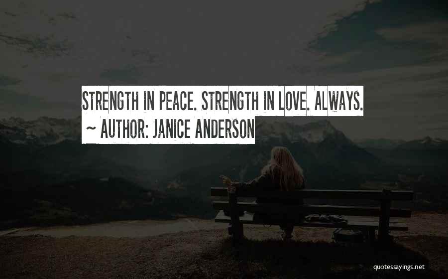 Janice Anderson Quotes: Strength In Peace. Strength In Love. Always.