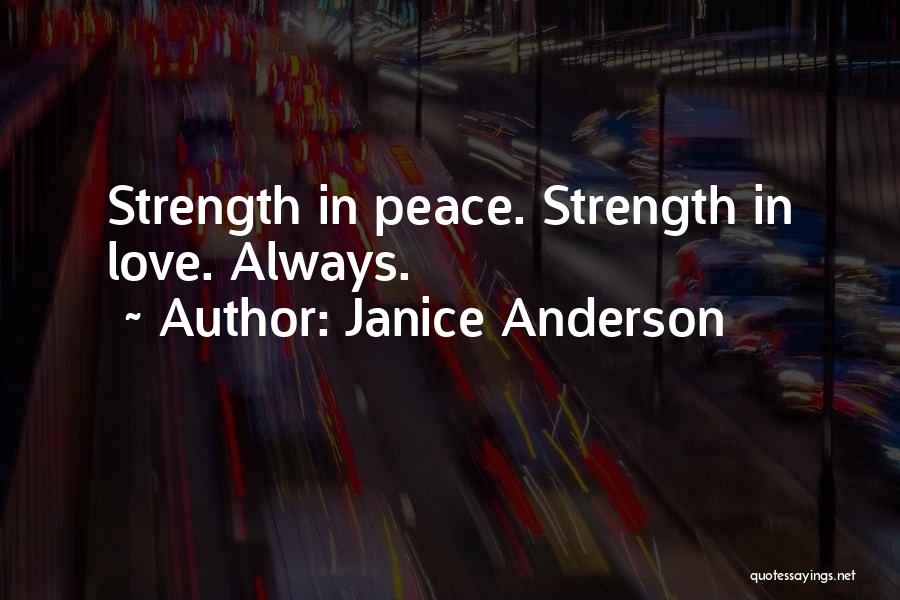 Janice Anderson Quotes: Strength In Peace. Strength In Love. Always.