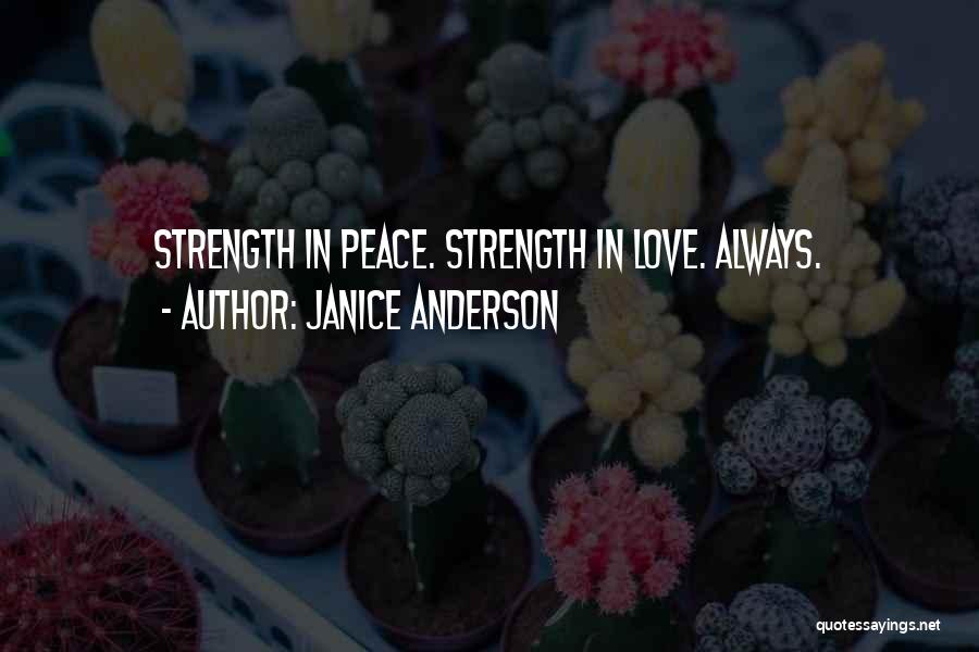 Janice Anderson Quotes: Strength In Peace. Strength In Love. Always.