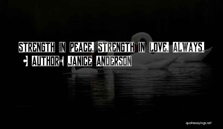 Janice Anderson Quotes: Strength In Peace. Strength In Love. Always.