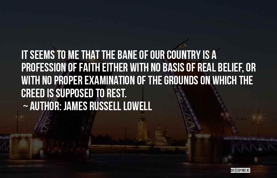 James Russell Lowell Quotes: It Seems To Me That The Bane Of Our Country Is A Profession Of Faith Either With No Basis Of