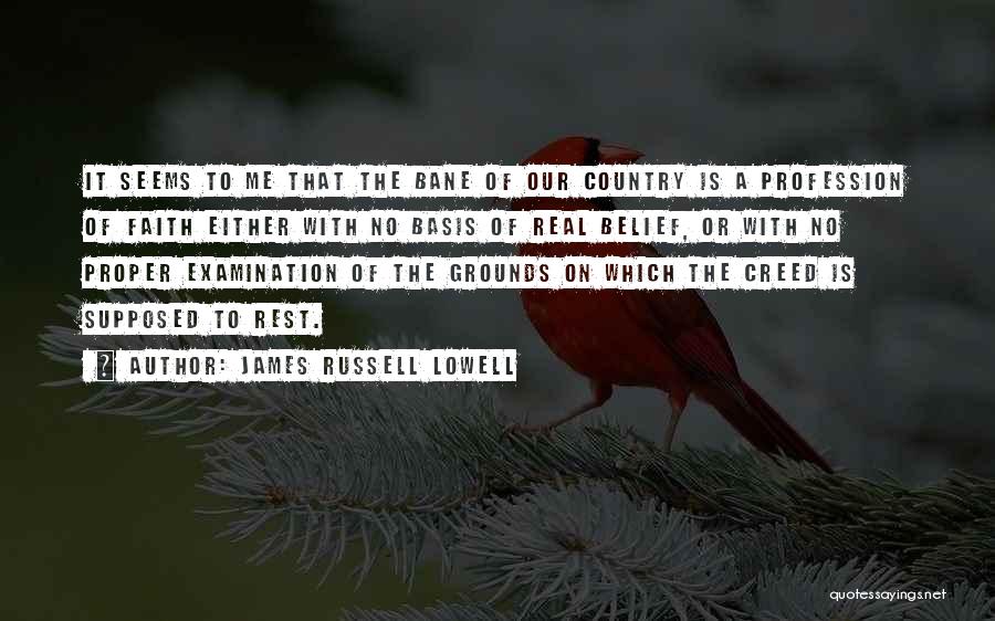 James Russell Lowell Quotes: It Seems To Me That The Bane Of Our Country Is A Profession Of Faith Either With No Basis Of