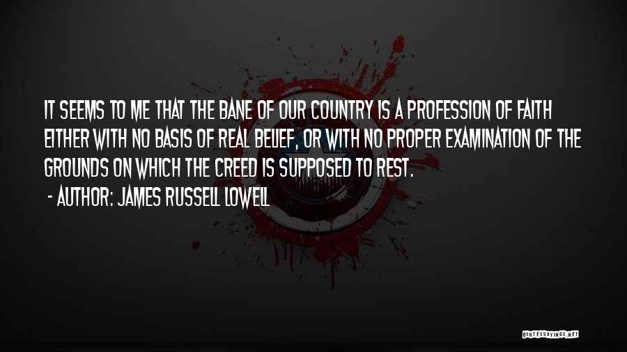 James Russell Lowell Quotes: It Seems To Me That The Bane Of Our Country Is A Profession Of Faith Either With No Basis Of