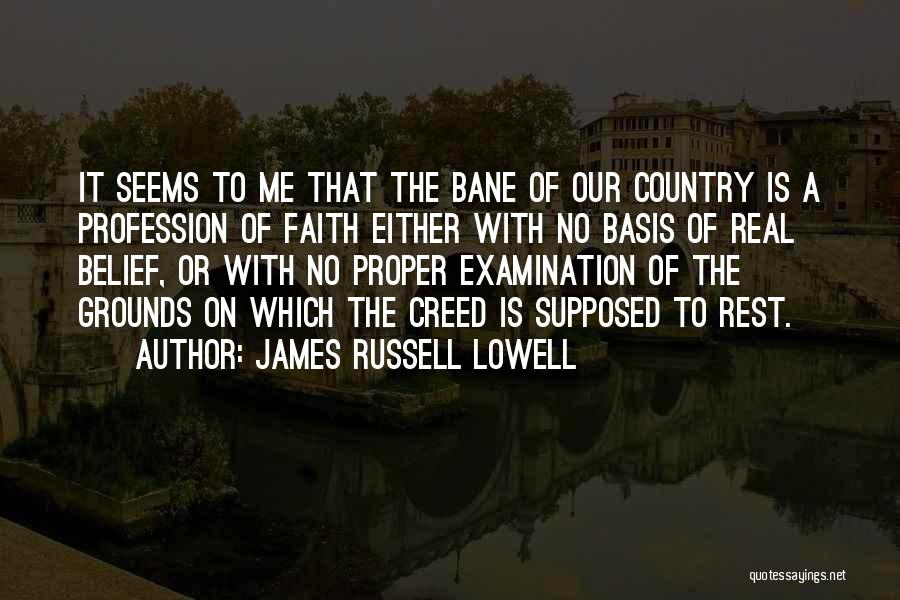 James Russell Lowell Quotes: It Seems To Me That The Bane Of Our Country Is A Profession Of Faith Either With No Basis Of