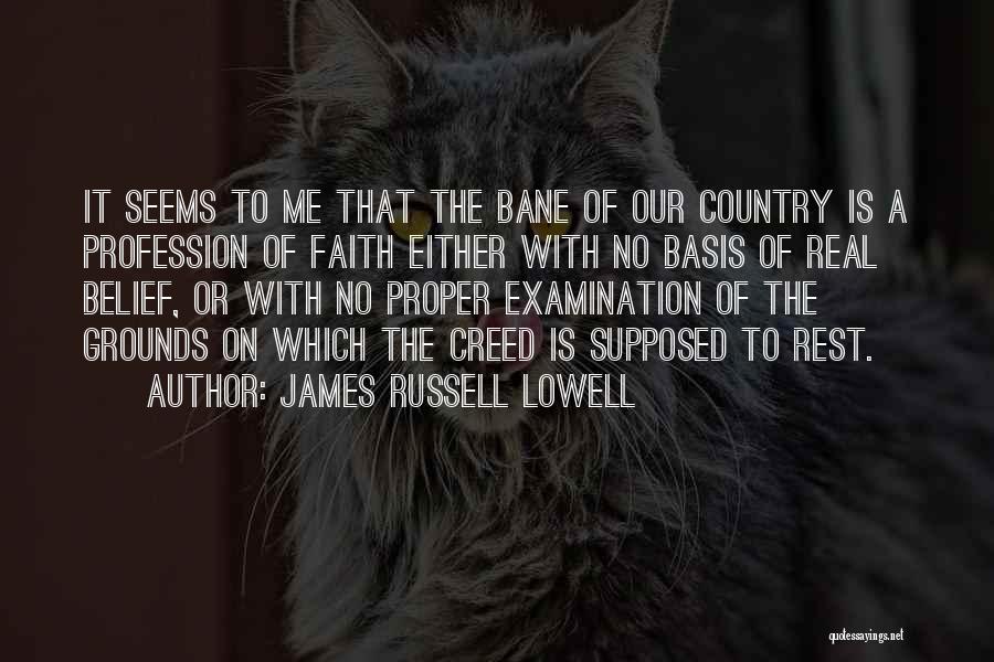 James Russell Lowell Quotes: It Seems To Me That The Bane Of Our Country Is A Profession Of Faith Either With No Basis Of