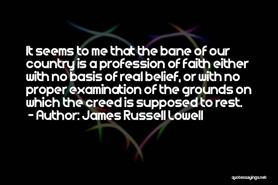 James Russell Lowell Quotes: It Seems To Me That The Bane Of Our Country Is A Profession Of Faith Either With No Basis Of