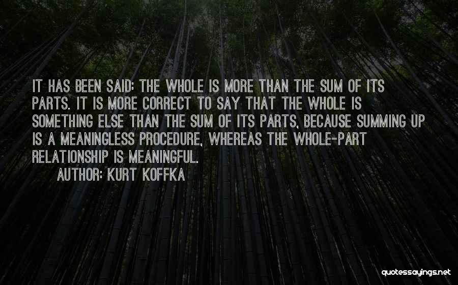 Kurt Koffka Quotes: It Has Been Said: The Whole Is More Than The Sum Of Its Parts. It Is More Correct To Say