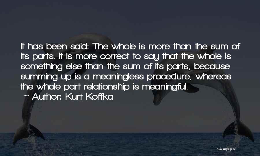 Kurt Koffka Quotes: It Has Been Said: The Whole Is More Than The Sum Of Its Parts. It Is More Correct To Say