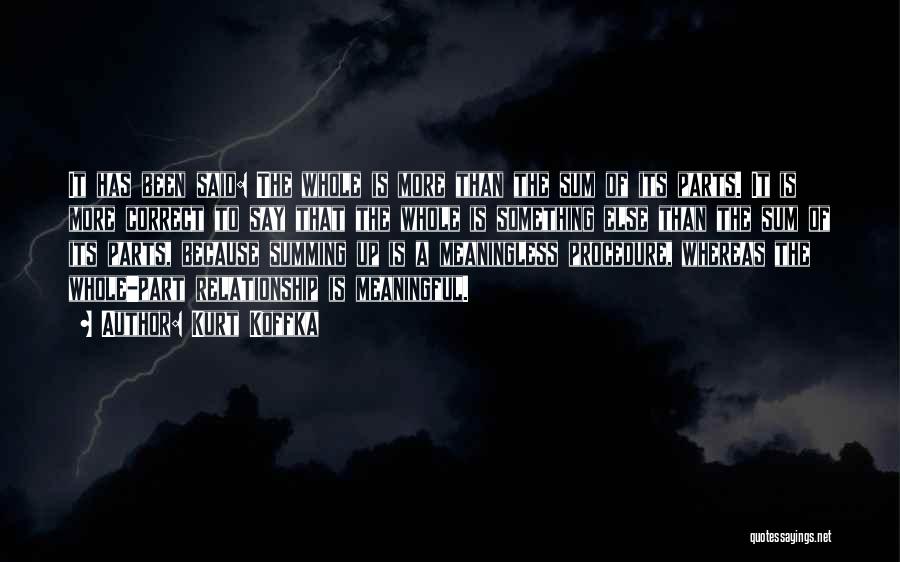 Kurt Koffka Quotes: It Has Been Said: The Whole Is More Than The Sum Of Its Parts. It Is More Correct To Say