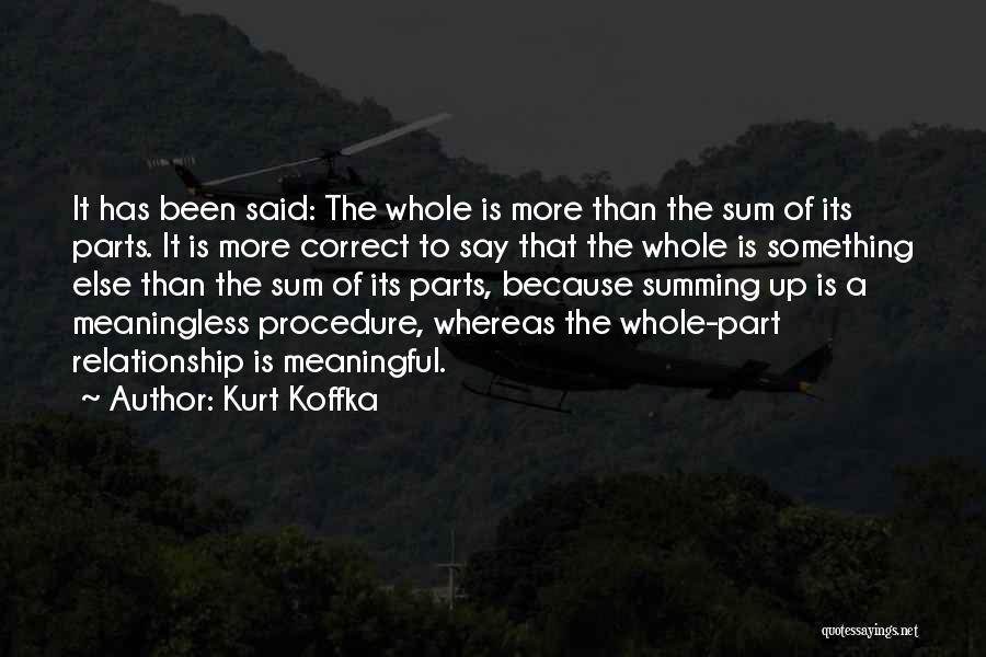 Kurt Koffka Quotes: It Has Been Said: The Whole Is More Than The Sum Of Its Parts. It Is More Correct To Say
