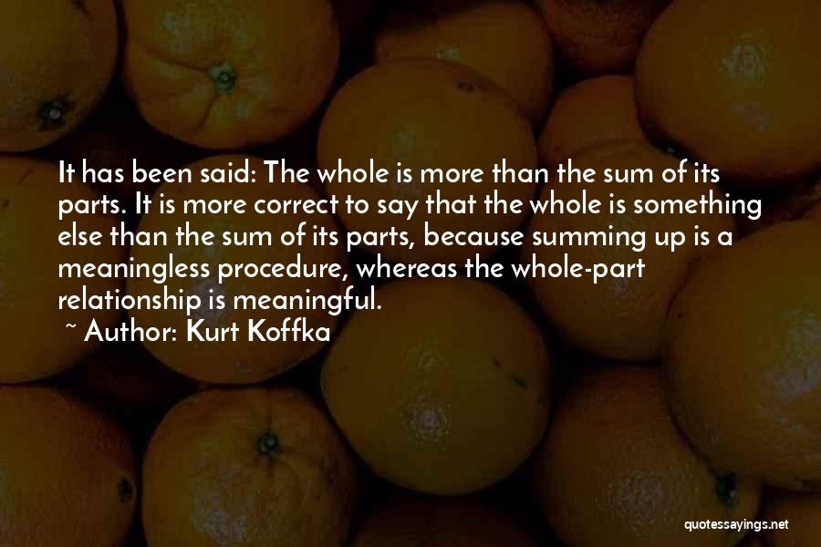 Kurt Koffka Quotes: It Has Been Said: The Whole Is More Than The Sum Of Its Parts. It Is More Correct To Say