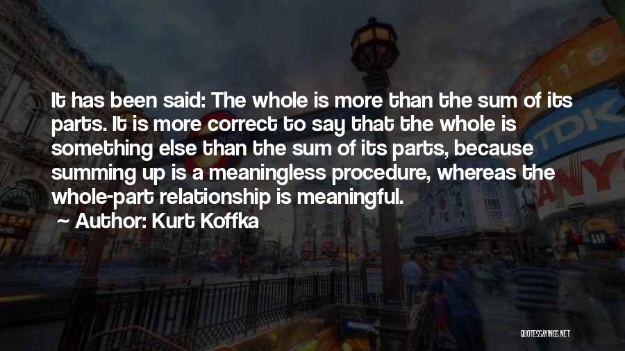 Kurt Koffka Quotes: It Has Been Said: The Whole Is More Than The Sum Of Its Parts. It Is More Correct To Say