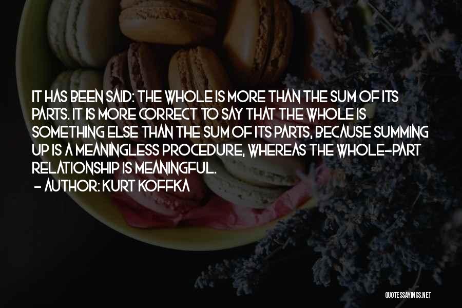 Kurt Koffka Quotes: It Has Been Said: The Whole Is More Than The Sum Of Its Parts. It Is More Correct To Say