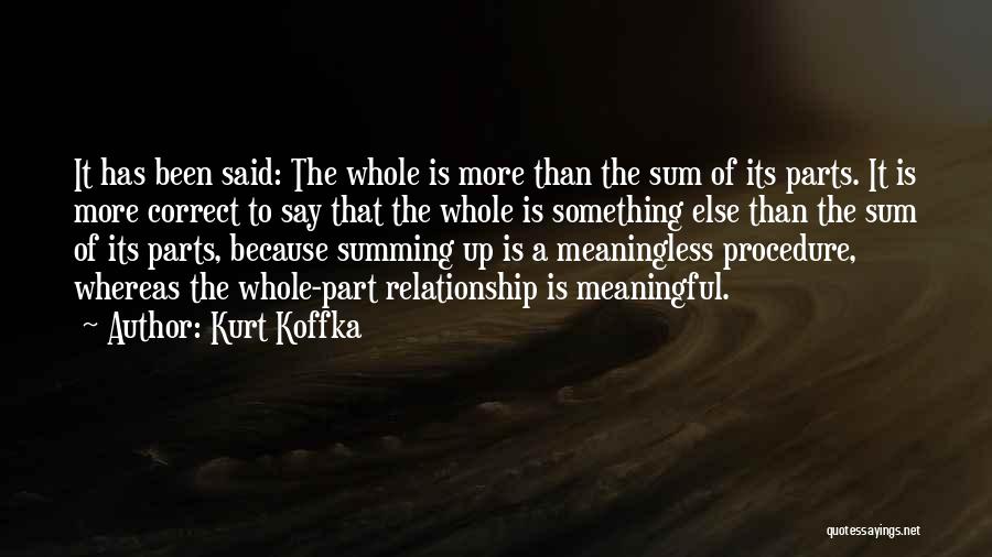 Kurt Koffka Quotes: It Has Been Said: The Whole Is More Than The Sum Of Its Parts. It Is More Correct To Say