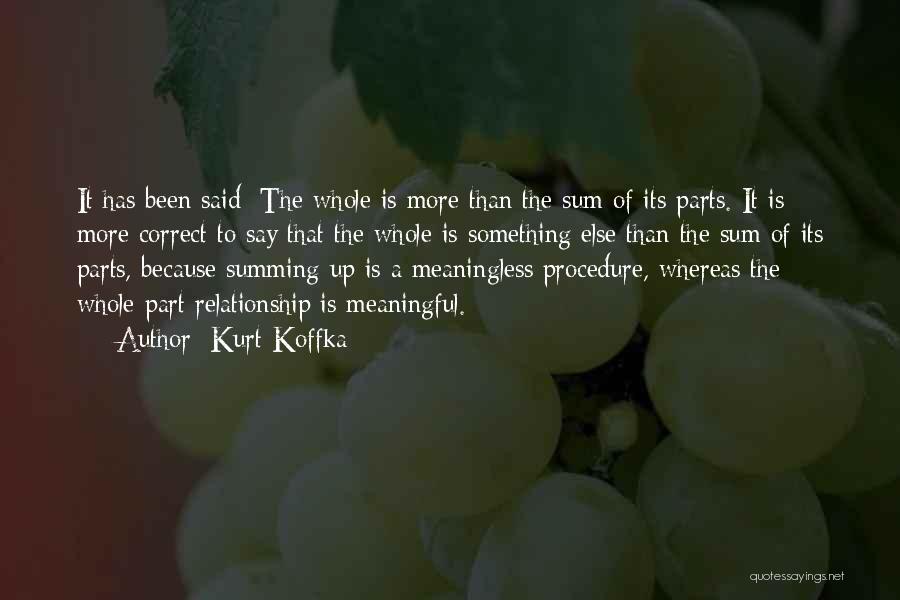 Kurt Koffka Quotes: It Has Been Said: The Whole Is More Than The Sum Of Its Parts. It Is More Correct To Say