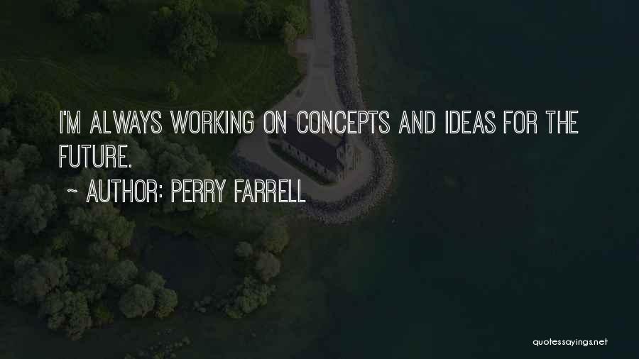 Perry Farrell Quotes: I'm Always Working On Concepts And Ideas For The Future.