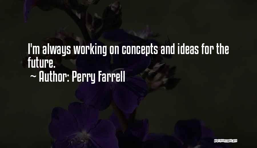 Perry Farrell Quotes: I'm Always Working On Concepts And Ideas For The Future.
