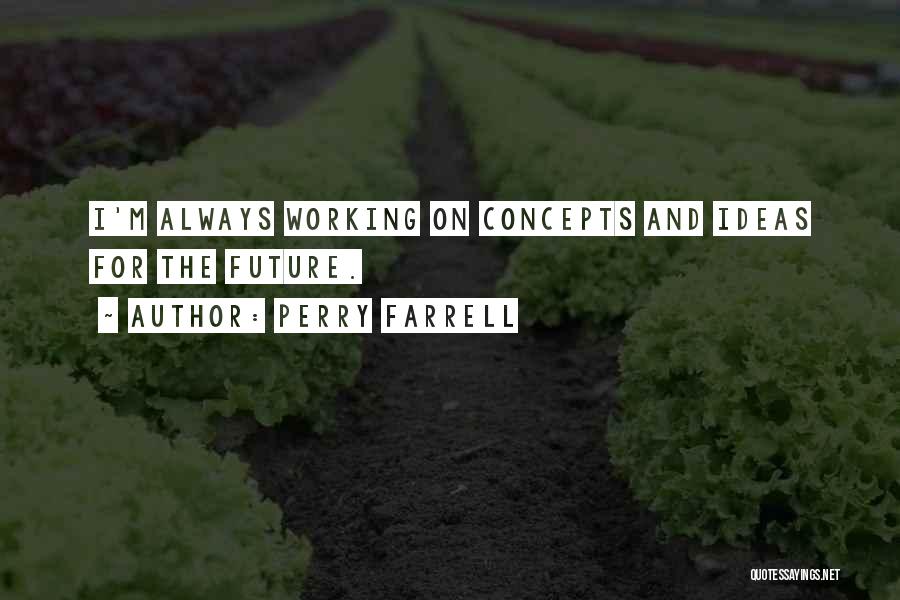 Perry Farrell Quotes: I'm Always Working On Concepts And Ideas For The Future.