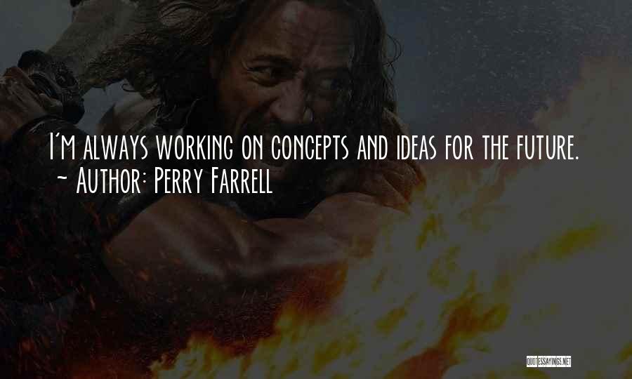 Perry Farrell Quotes: I'm Always Working On Concepts And Ideas For The Future.